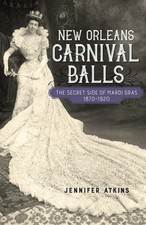 New Orleans Carnival Balls: The Secret Side of Mardi Gras, 1870-1920 (Jules ...