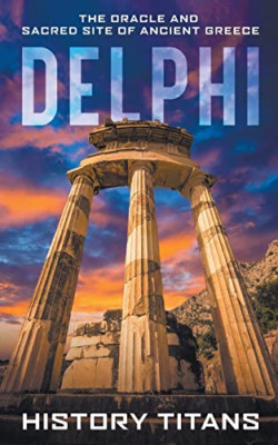 Delphi: The Oracle and Sacred Site of Ancient Greece - Paperback NEW Titans, His