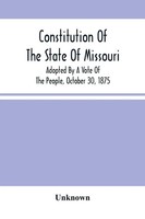 Unknown | Constitution Of The State Of Missouri; Adopted By A Vote Of The...