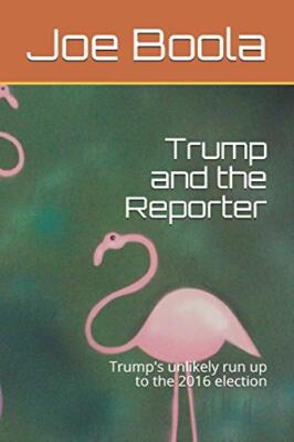 Trump and the Reporter: Trump's unlikely run up to the 2016 election, Boola-,