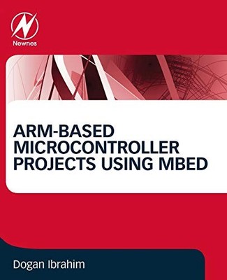 ARM-BASED MICROCONTROLLER PROJECTS USING MBED By Dogan Ibrahim **BRAND NEW**