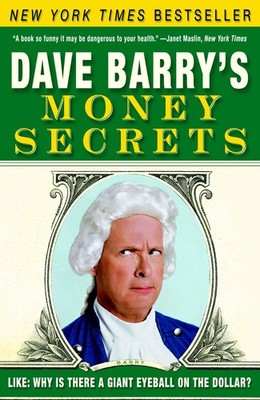 Dave Barry's Money Secrets: Like: Why Is There a Giant Eyeball on the Dollar...