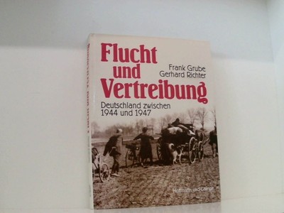 Flucht und Vertreibung Deutschland zwischen 1944 u. 1947 Grube, Frank / Richter,