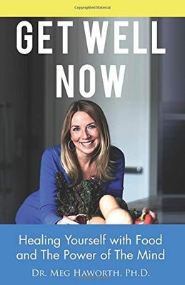 GET WELL NOW: HEALING YOURSELF WITH FOOD AND THE POWER OF By Haworth Meg Ph.d.