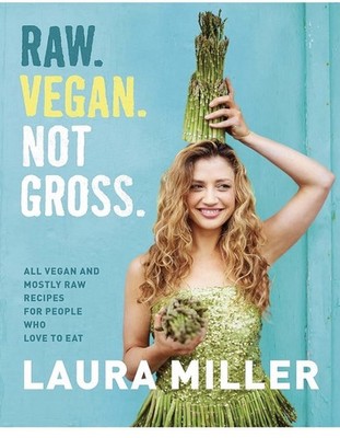 Raw. Vegan. Not Gross : All Vegan and Mostly Raw Recipes for People Who Love 