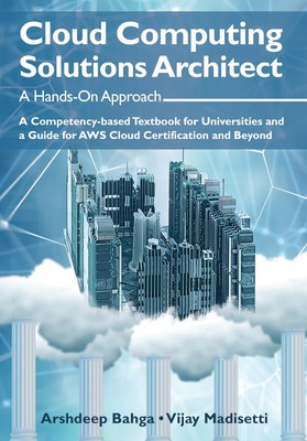 Cloud Computing Solutions Architect: A Hands-On Approach: A Competency-based...