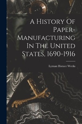 Weeks Lyman Hor A History Of Paper-manufacturing In The United Sta (Taschenbuch)