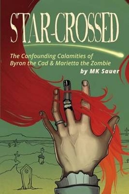Star-Crossed: The Confounding Calamities of Byron the Cad and Marietta the Zombi