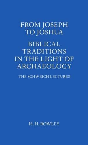 From Joseph to Joshua Biblical Traditions in the Light of Archaeology Rowley