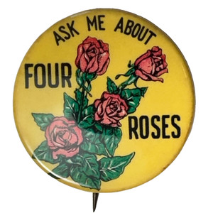 Ask Me About  Four Roses Bourbon 1.25" Celluloid Pinback