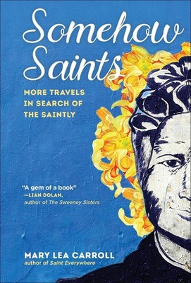 Somehow Saints: More Travels in Search of the Saintly by Mary Lea Carroll Paperb