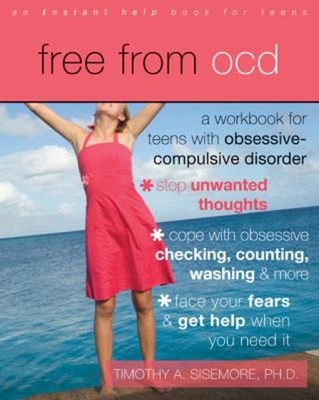 Free from OCD : A Workbook for Teens with Obsessive-Compulsive Di