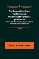 Kuno Francke | The German Classics Of The Nineteenth And Twentieth Centuries,...