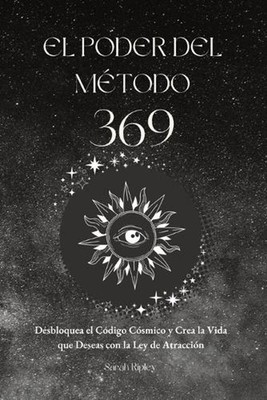 El Poder del Mtodo 369: Desbloquea el C?digo C?smico y Crea la Vida que Deseas c