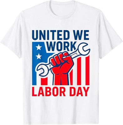 Happy Labor Day United We Work Patriotic Unisex T-Shirt