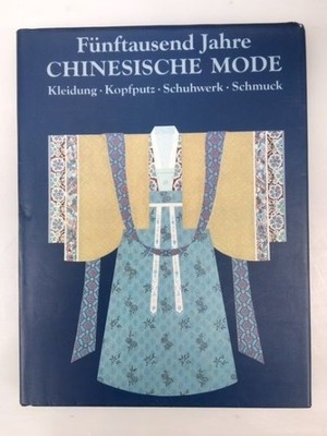 Fünftausend Jahre chinesische Mode : Kleidung, Kopfputz, Schuhwerk, Schmuck. Zho