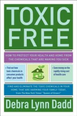 Toxic Free: How to Protect Your Health and Home from the Chemicals ThatAr - GOOD