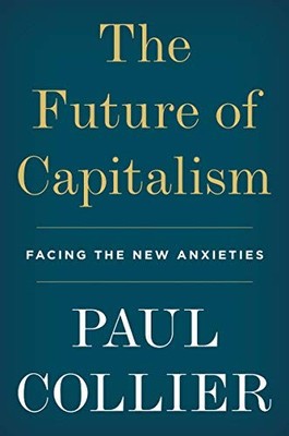 THE FUTURE OF CAPITALISM: FACING THE NEW ANXIETIES By Paul Collier - Hardcover