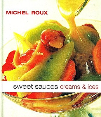 Sweet Sauces, Creams and Ices by Roux, Michel Hardback Book The Fast Free