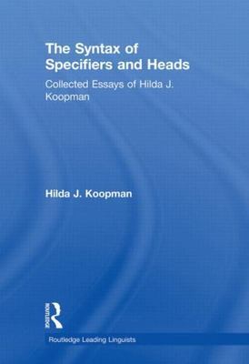 Syntax of Specifiers and Heads : Collected Essays of Hilda J. Koopman, Paperb...