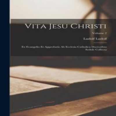 Vita Jesu Christi Ex Evangelio Et Approbatis Ab Ecclesia Catholic