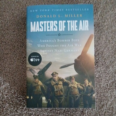 Masters of the Air: America's Bomber Boys Who Fought the Air War Against Nazi...