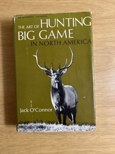 The Art of Hunting Big Game in North America Jack O’Connor 1967