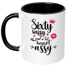 Sixty Sassy and a Bit Smart Assy 11 oz Funny Bday Coffee Mug Ceramic Cup 60th...