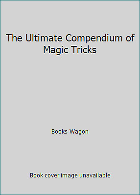 The Ultimate Compendium of Magic Tricks by Books Wagon