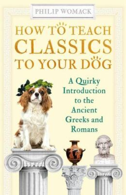 How to Teach Classics to Your Dog: A Quirky Introduction to...  (paperback)