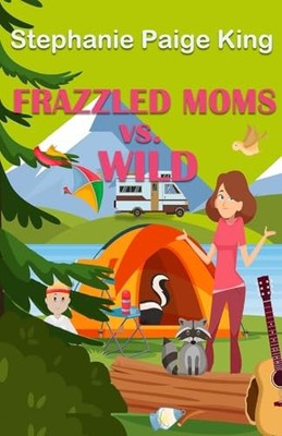 Frazzled Moms vs. Wild, King, Stephanie Paige