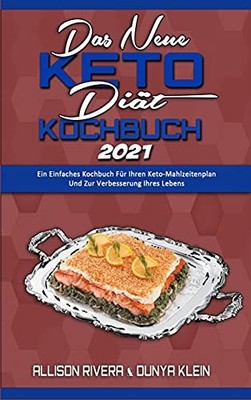Das Neue Keto-Dit-Kochbuch 2021: Ein Einfaches Kochbuch Fr Ihren Keto-Mahlzeiten