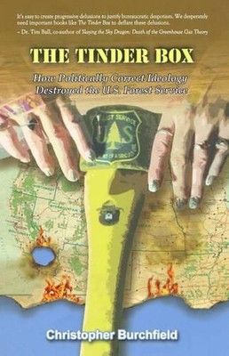 The Tinder Box: How Politically Correct Ideology Destroyed the U.S. Forest Servi