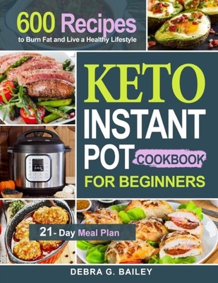 Bailey - Keto Instant Pot Kochbuch für Anfänger 600 einfach und ganz - J555z