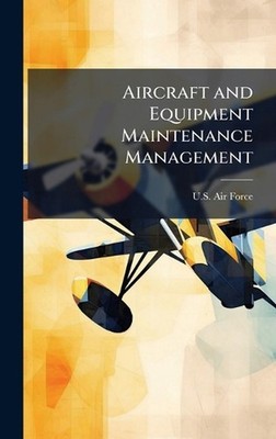 Aircraft and Equipment Maintenance Management by U.S. Air Force Hardcover Book