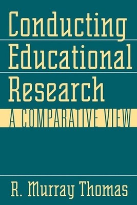Conducting Educational Research: A Comparative View by R. Murray Thomas (English