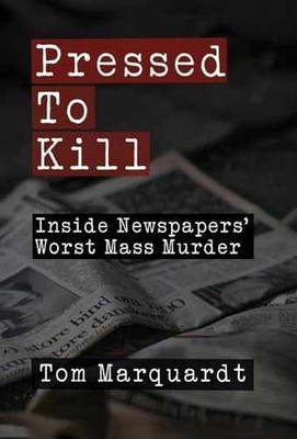 Pressed to Kill: Inside Newspapers' - Hardcover, by Marquardt Tom - Very Good b