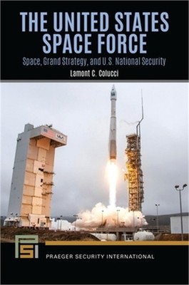 The United States Space Force: Space, Grand Strategy, and U.S. National Security