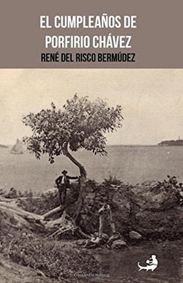 EL CUMPLEANOS DE PORFIRIO CHAVEZ: MIGUEL D. MENA (VOLUME By Rene Del Risco NEW