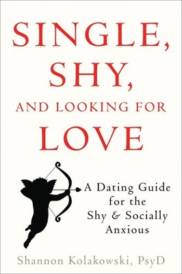 Single, Shy, and Looking for Love: A Dating Guide for the Shy and Socially A...