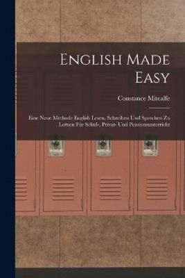 English Made Easy: Eine Neue Methode English Lesen, Schreiben Und Sprechen Zu