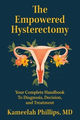 The Empowered Hysterectomy: Your Complete Handbook to Diagnosis, Decision, and