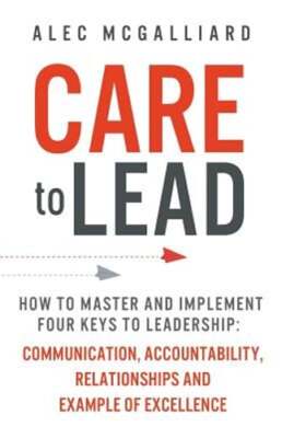 Care to Lead: How to Master and Implement Four Keys to Leadership: Communication