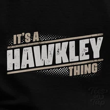 IT'S A HAWKLEY THING T-SHIRT name surname funny family gift idea