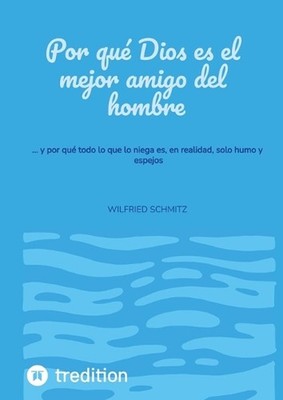Por qu Dios es el mejor amigo del hombre: ... y por qu? todo lo que lo niega es,