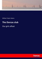 William Taylor Adams | The Dorcas Club | Taschenbuch | Englisch (2017) | 396 S.