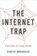 Internet Trap : Five Costs of Living Online, Hardcover by Mukherjee, Ashesh, ...