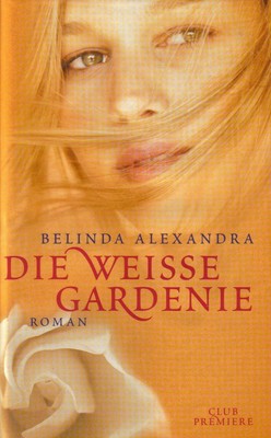 Die weiße Gardenie. Deutsch von Imke Walsh-Araya. Belinda Alexandra: 3685815