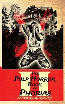 The Pulp Horror Book of Phobias  Vol II By Mj Sydney - New Copy - 9781645629788