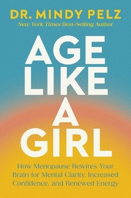 Age Like a Girl: How Menopause Rewires Your Brain for Mental Clarity,